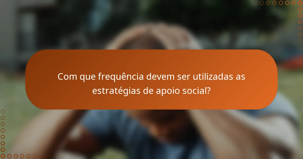 Com que frequência devem ser utilizadas as estratégias de apoio social?