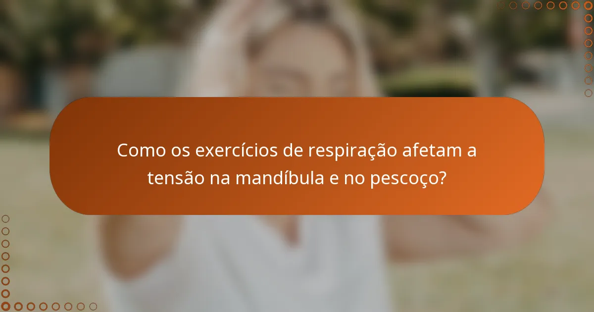 Como os exercícios de respiração afetam a tensão na mandíbula e no pescoço?