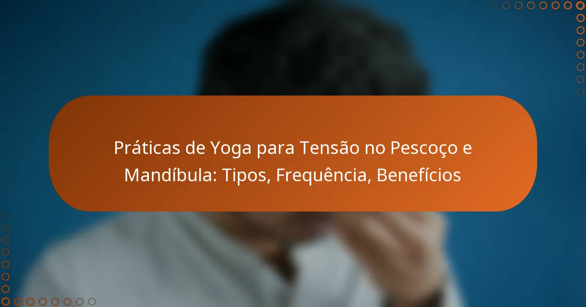 Práticas de Yoga para Tensão no Pescoço e Mandíbula: Tipos, Frequência, Benefícios