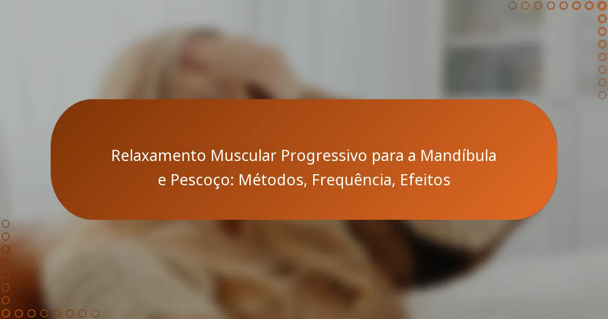 Relaxamento Muscular Progressivo para a Mandíbula e Pescoço: Métodos, Frequência, Efeitos