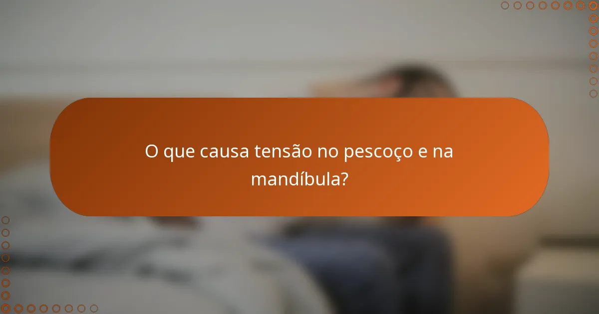 O que causa tensão no pescoço e na mandíbula?