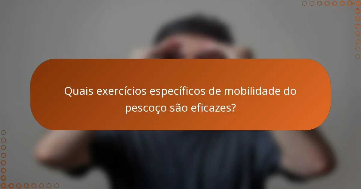 Quais exercícios específicos de mobilidade do pescoço são eficazes?