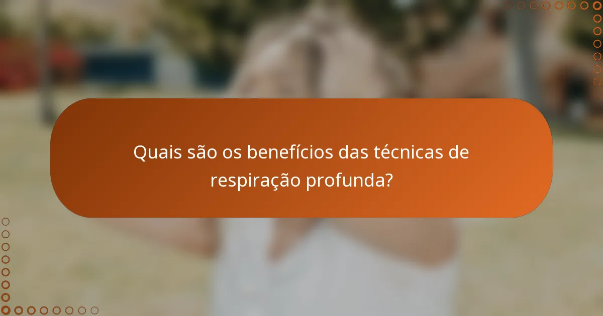 Quais são os benefícios das técnicas de respiração profunda?