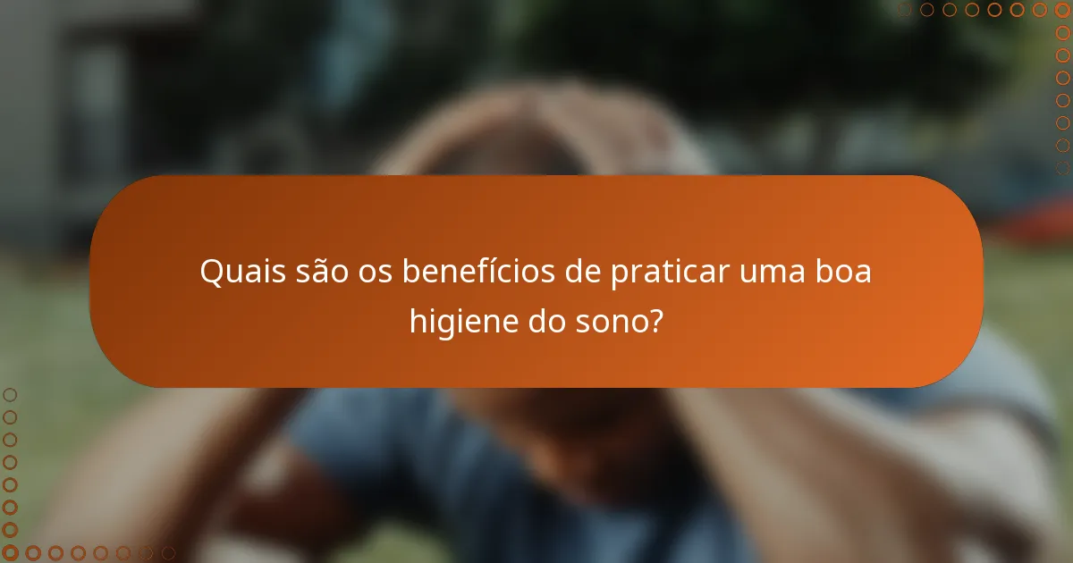 Quais são os benefícios de praticar uma boa higiene do sono?
