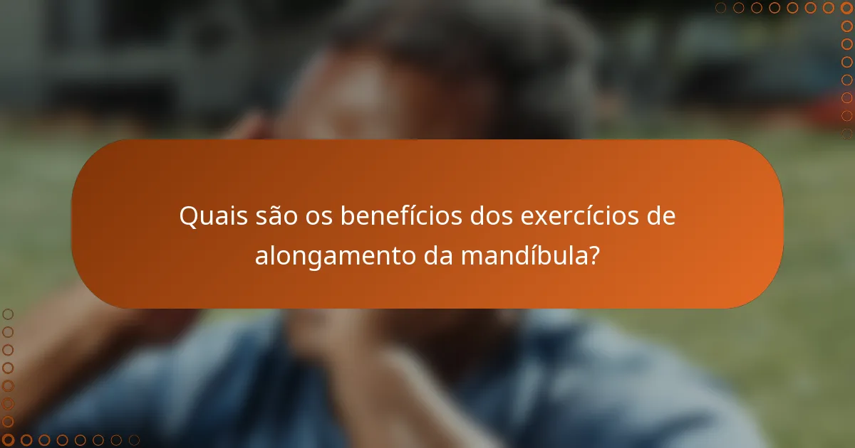 Quais são os benefícios dos exercícios de alongamento da mandíbula?
