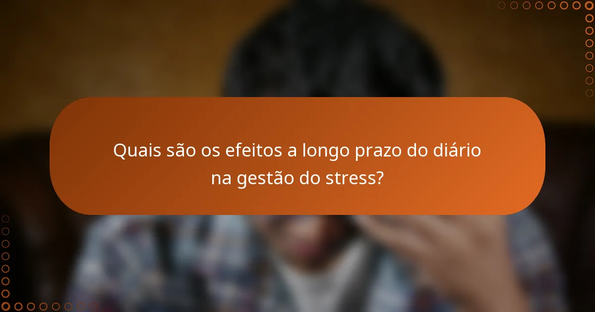Quais são os efeitos a longo prazo do diário na gestão do stress?