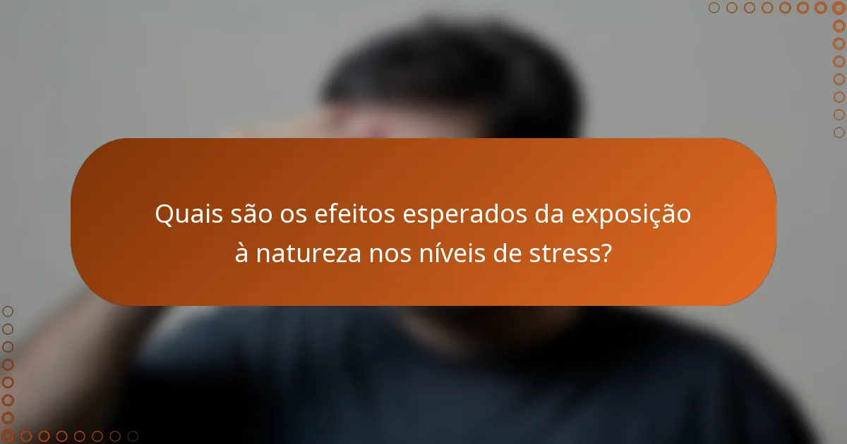 Quais são os efeitos esperados da exposição à natureza nos níveis de stress?