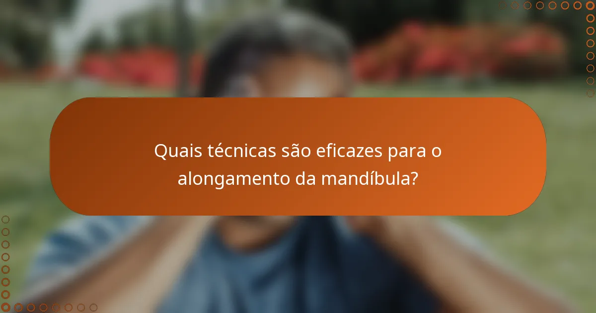 Quais técnicas são eficazes para o alongamento da mandíbula?